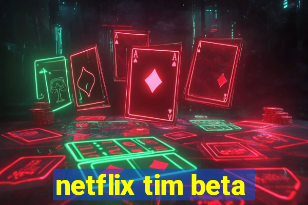 netflix tim beta